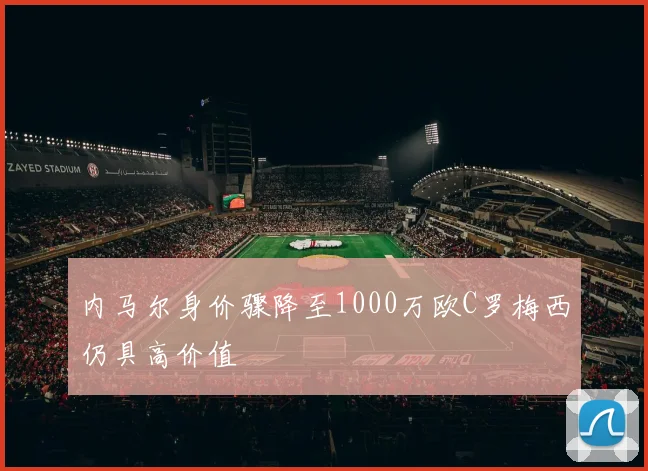 内马尔身价骤降至1000万欧C罗梅西仍具高价值