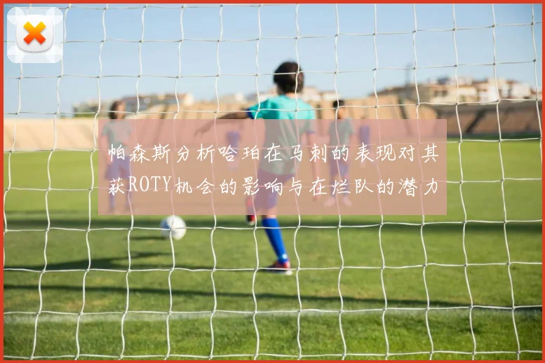 帕森斯分析哈珀在马刺的表现对其获ROTY机会的影响与在烂队的潜力