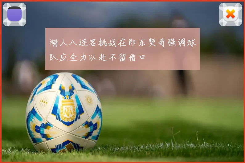 湖人八连客挑战在即东契奇强调球队应全力以赴不留借口